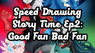 Speed Drawing Story Time Ep2: Good Fan Bad Fan