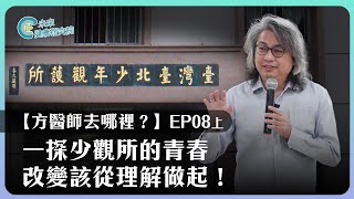 去哪裡EP08上：和方醫師一探「少觀所的青春」！改變該從理解開始！【方醫師去哪裡 EP8 (上)】