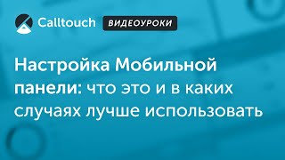 Видеоуроки Calltouch: Настройка Мобильной панели