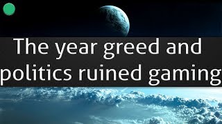 2018: The year greed and politics ruined gaming