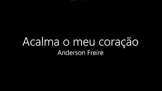 Acalma o Meu Coração - Anderson Freire (Playback com letra)