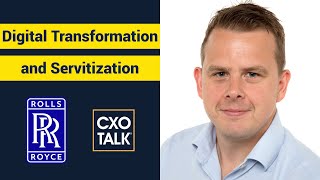 Digital Transformation and Servitization at Rolls-Royce (CXOTalk)