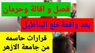 قرارات حاسمه من جامعة الازهر بعد واقعة خلع البناطيل واليكم التفاصيل