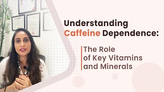 Understanding Caffeine Dependence: The Role of Key Vitamins and Minerals