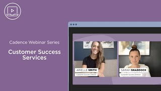 Customer Success Services: Cadence Webinar Series