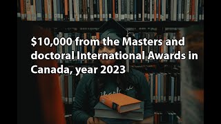 $10,000 from the Masters and doctoral International Awards in Canada, year 2023