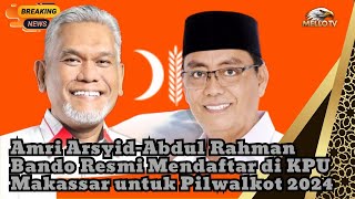 Amri Arsyid-Abdul Rahman Bando Resmi Mendaftar di KPU Makassar untuk Pilwalkot 2024