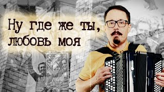 Песня "Ну где же ты любовь моя" под баян