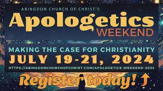 Abingdon Church of Christ's Apologetics Weekend, July 19-21, 2024