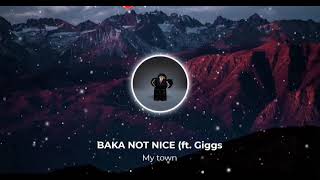 My town- BAKA NOT NICE (ft giggs) COPYRIGHTED CLAIMED