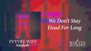 Fvtvre Wife - "We Don't Stay Dead For Long"