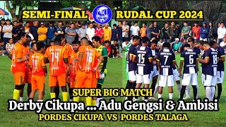 SUPER BIG MATCH BABAK 1 - SEMIFINAL RUDAL CUP 2024 || PORDES CIKUPA VS PORDES TALAGA ||