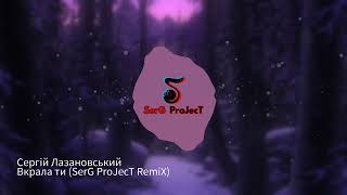 Сергій Лазановський - Вкрала ти (SerG ProJecT RemiX)