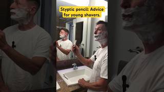 Advice for young shavers: Styptic pencil.