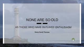 None are so old as those who have outlived enthusiasm