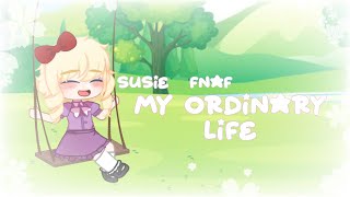 My Ordinary Life [FNAF] || Susie// Chica