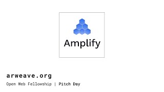 Amplify | Arweave Open Web Fellowship Pitch Day