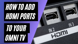 How To Add HDMI Ports to your Omni TV