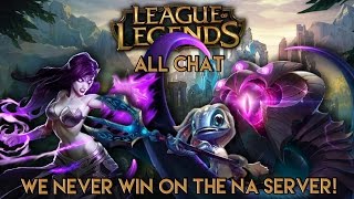 League of Legends All Chat l We Never Win In NA