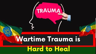 Ethiopia | Wartime Trauma is Hard to Heal | Ethiopian War | Russia-Ukraine War | Abiy Ahmed | TPLF