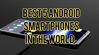 Top 5 Android smartphones in the world 2018