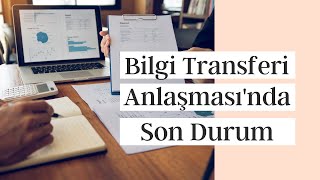 Bilgi Transferi Anlaşması'nda Son Durum