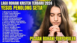 Lagu Rohani Kristen Terbaru 2024 - Lagu Rohani Saat Teduh - Lagu Rohani Kristen Terpopuler 2024