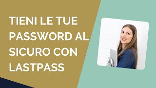 Come usare LastPass per gestire le password