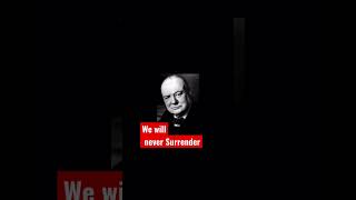 Churchill- We will never surrender