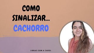 Como sinalizar CACHORRO em Libras