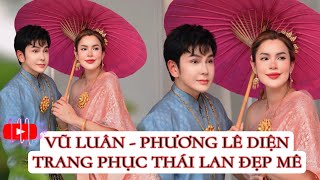 VŨ LUÂN - PHƯƠNG LÊ DIỆN TRANG PHỤC THÁI LAN ĐẸP MÊ | NSUT VŨ LUÂN _ PHƯƠNG LÊ #vuluangiaitri