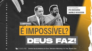 CAMPANHA É IMPOSSÍVEL? DEUS FAZ - CADEVRE  - 08/02/2024