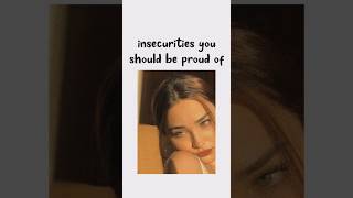 insecurities you should proud of 🌷