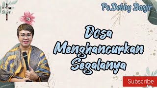 Dosa Menghancurkan Segalanya,.Khotbah Ps.Debby Basjir.