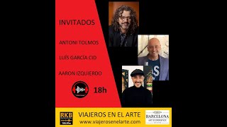 4/2/2022 - 4/ RKB- VIAJEROS EN EL ARTE- ENTREVISTA ANTONI TOLMOS- LUIS GARCÍA CID- AARON IZQUIERDO.