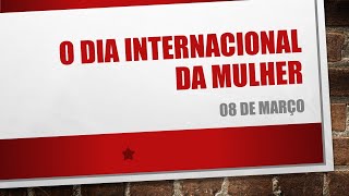 O DIA INTERNACIONAL DA MULHER