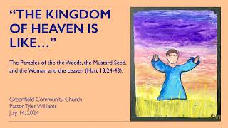 Sunday Sermon, Pastor Tyler, "The Kingdom of Heaven is like…” (July 14, 2024)