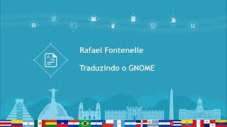 GNOME Latam 2021: Traduzindo o GNOME - Rafael Fontenelle