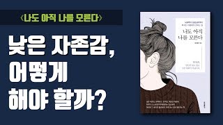 [책 리뷰] ⟪나도 아직 나를 모른다⟫ : 낮은 자존감, 무엇이 문제였을까?