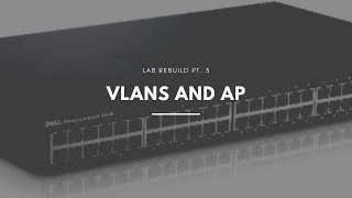 Lab Rebuild Pt. 3 - VLANs and APs