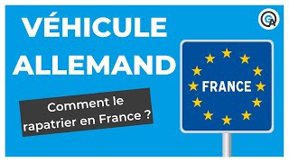 Comment rapatrier un véhicule allemand en France ?