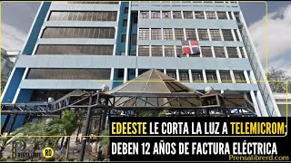 EDEESTE LE CORTA LA LUZ A TELEMICROM; DEBEN 12 AÑOS DE FACTURA ELÉCTRICA