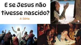 E se Jesus não tivesse nascido?  A série P# 01