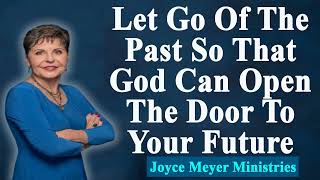 Joyce Meyer 2022 🌺 Let Go Of The Past So That God Can Open The Door To Your Future