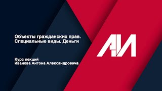 [Лекция 22] ГРАЖДАНСКОЕ ПРАВО. Общая часть. Тема: Объекты гражданских прав. Специальные виды. Деньги