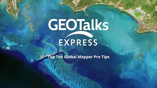 GeoTalks Express - Top Ten Global Mapper Pro Tips