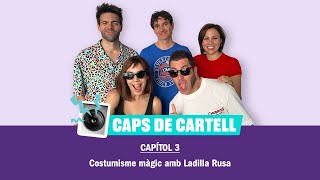 Caps de Cartell - Capítol 3:Costumisme màgic amb Ladilla Rusa