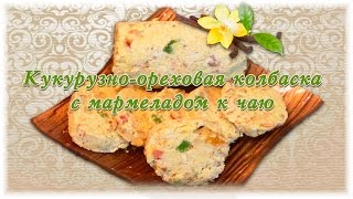 Кукурузно-ореховая колбаска с мармеладом к чаю