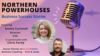 Northern Powerhouses - Business Success Stories with Emma Cartmell of CHS