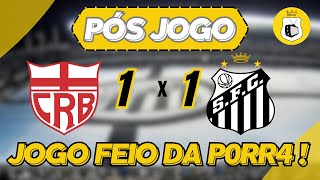 PÓS JOGO - CRB 1x1 SANTOS | JOGO RUIM DE ASSISTIR!